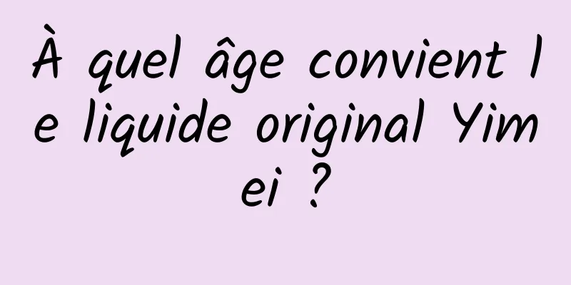 À quel âge convient le liquide original Yimei ?