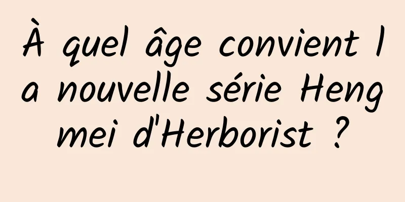 À quel âge convient la nouvelle série Hengmei d'Herborist ?