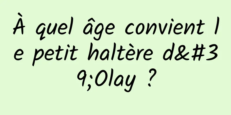 À quel âge convient le petit haltère d'Olay ?