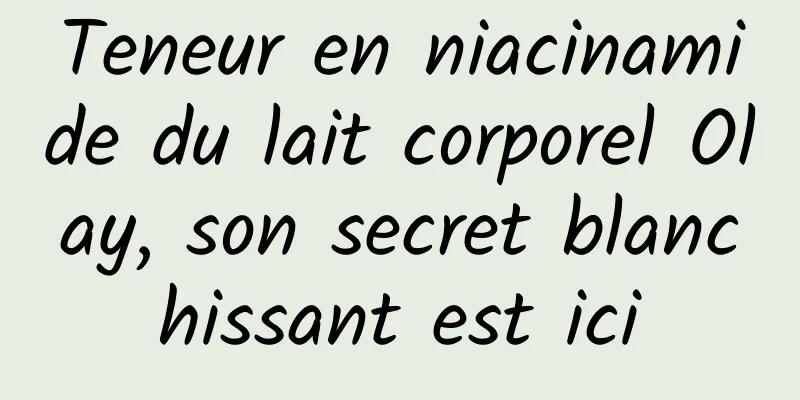 Teneur en niacinamide du lait corporel Olay, son secret blanchissant est ici