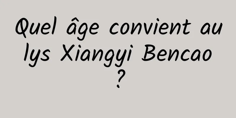 Quel âge convient au lys Xiangyi Bencao ?