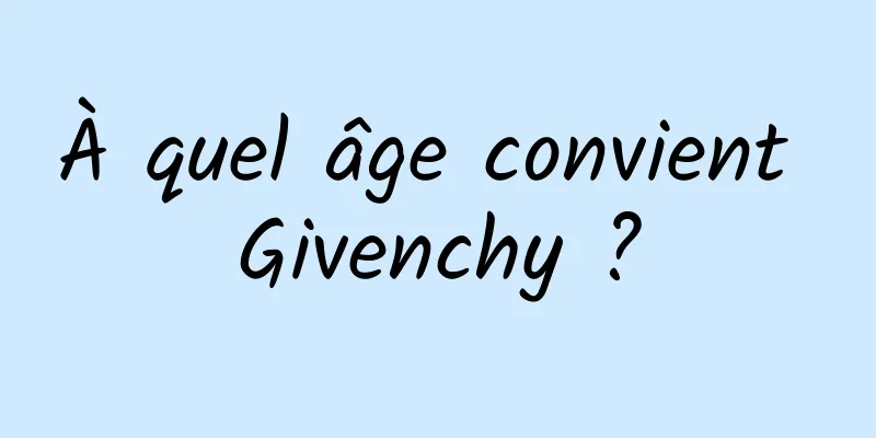 À quel âge convient Givenchy ?