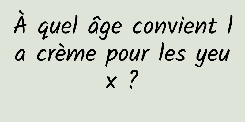 À quel âge convient la crème pour les yeux ?