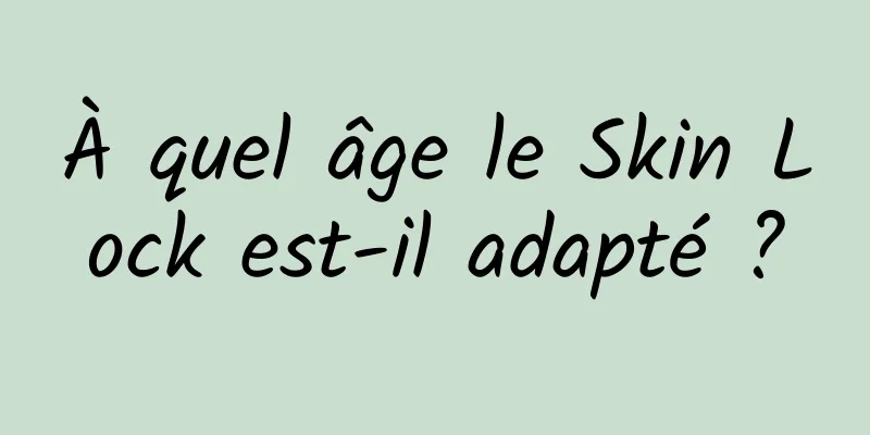 À quel âge le Skin Lock est-il adapté ?