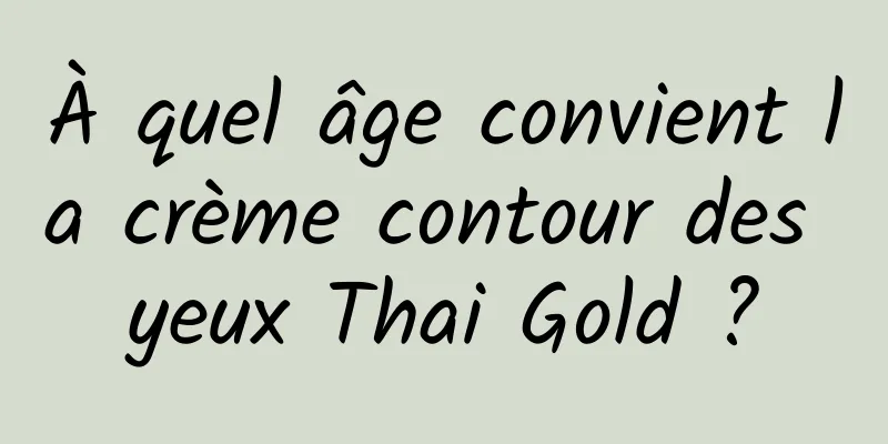 À quel âge convient la crème contour des yeux Thai Gold ?
