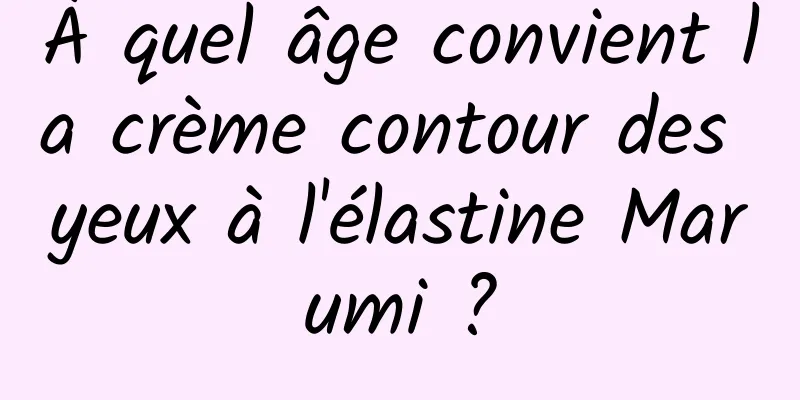 À quel âge convient la crème contour des yeux à l'élastine Marumi ?