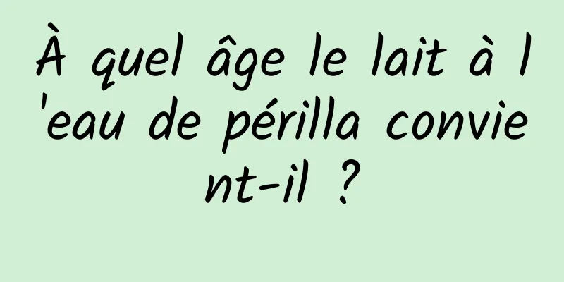 À quel âge le lait à l'eau de périlla convient-il ?