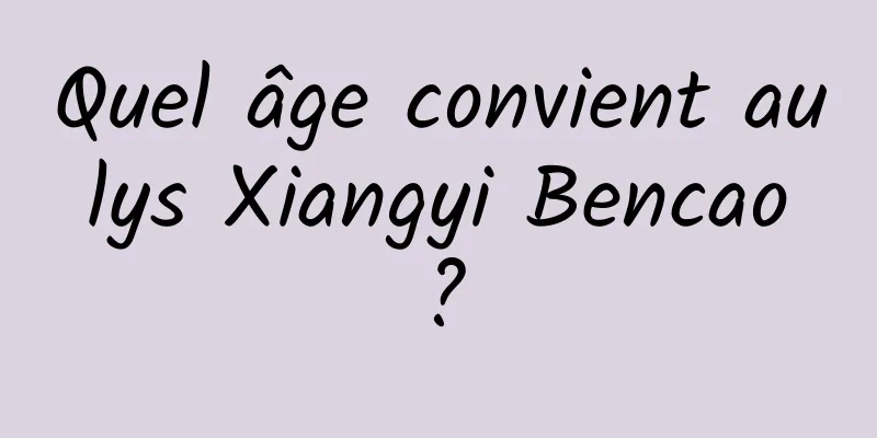 Quel âge convient au lys Xiangyi Bencao ?