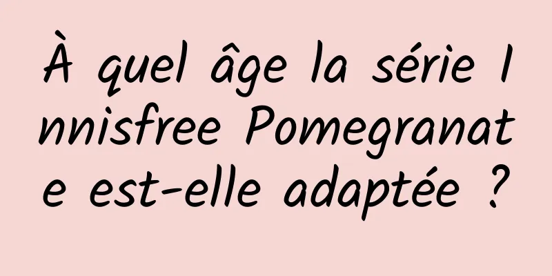 À quel âge la série Innisfree Pomegranate est-elle adaptée ?