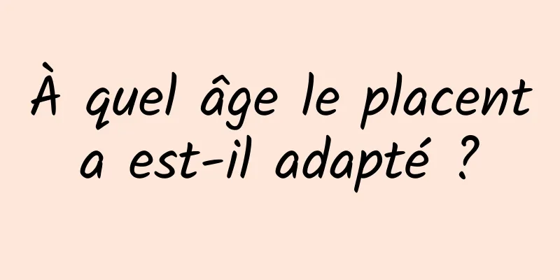 À quel âge le placenta est-il adapté ?