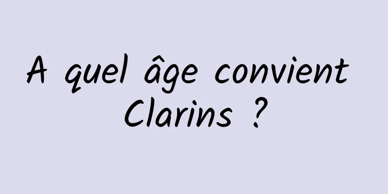 A quel âge convient Clarins ?