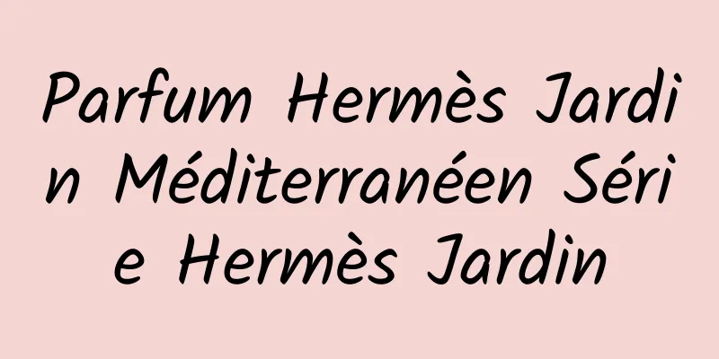 Parfum Hermès Jardin Méditerranéen Série Hermès Jardin