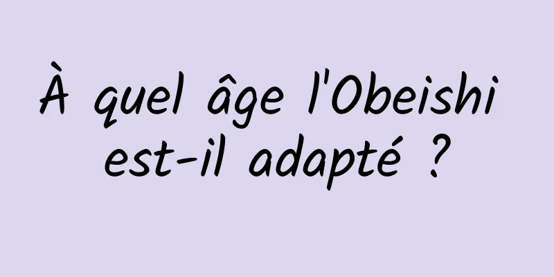 À quel âge l'Obeishi est-il adapté ?