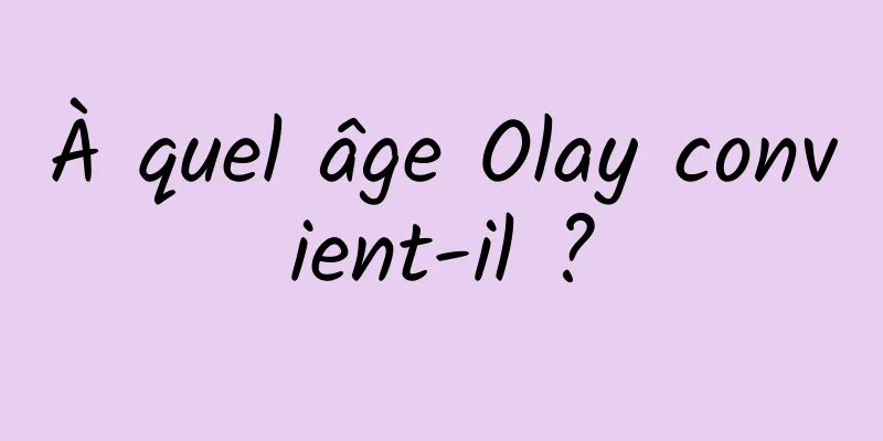 À quel âge Olay convient-il ?