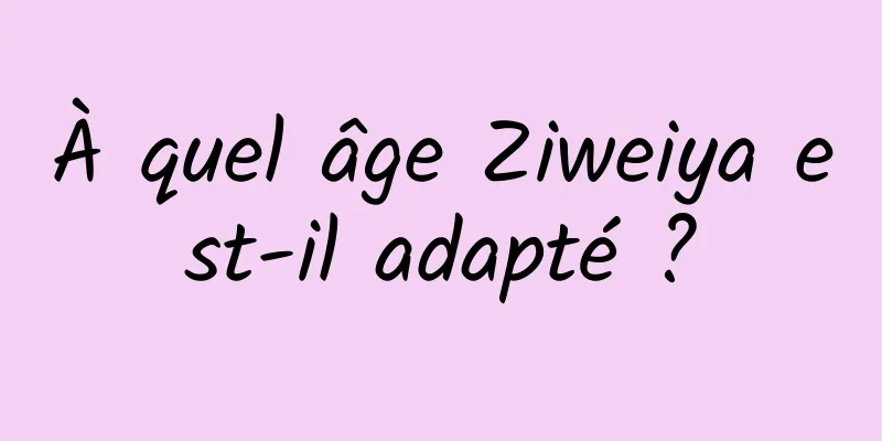 À quel âge Ziweiya est-il adapté ?