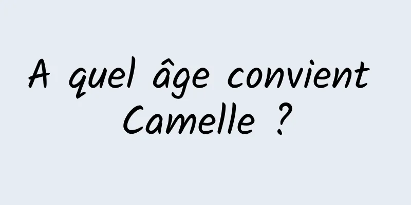 A quel âge convient Camelle ?