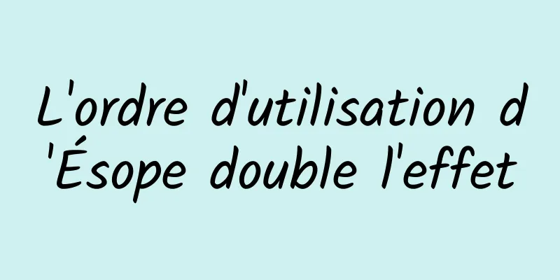 L'ordre d'utilisation d'Ésope double l'effet