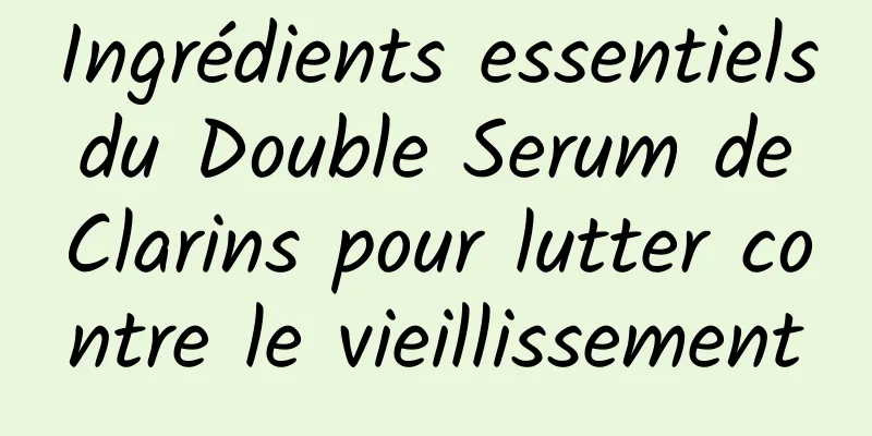 Ingrédients essentiels du Double Serum de Clarins pour lutter contre le vieillissement