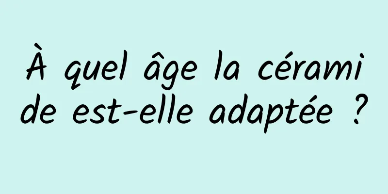 À quel âge la céramide est-elle adaptée ?