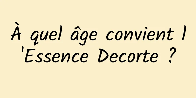 À quel âge convient l'Essence Decorte ?