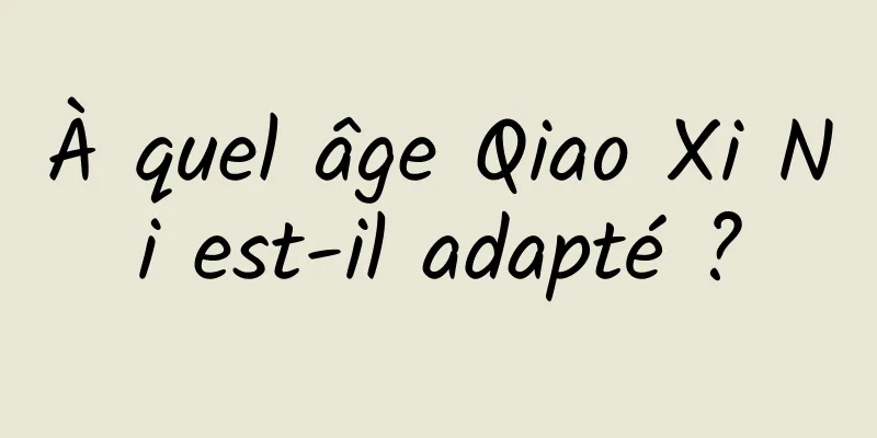 À quel âge Qiao Xi Ni est-il adapté ?