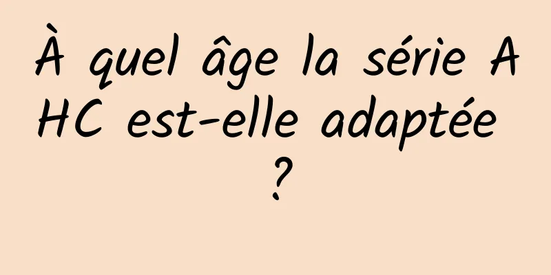 À quel âge la série AHC est-elle adaptée ?