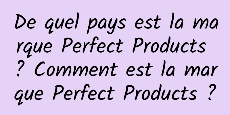 De quel pays est la marque Perfect Products ? Comment est la marque Perfect Products ?