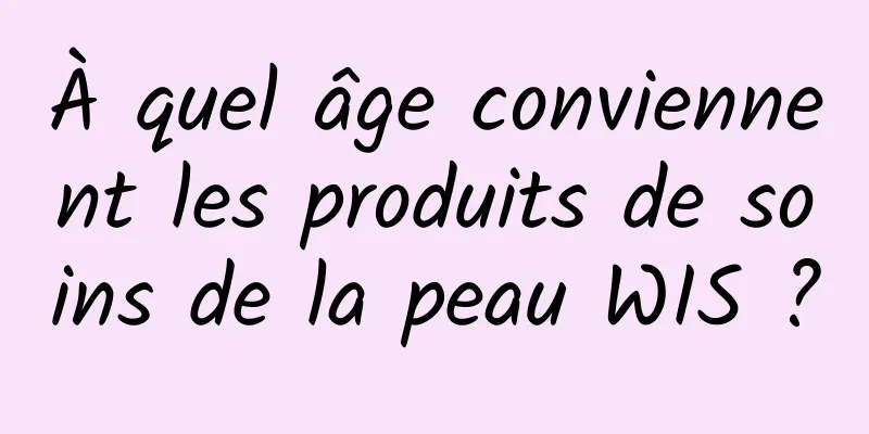 À quel âge conviennent les produits de soins de la peau WIS ?