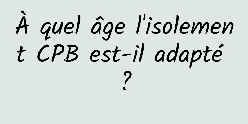 À quel âge l'isolement CPB est-il adapté ?