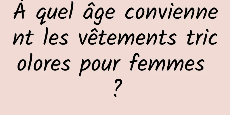 À quel âge conviennent les vêtements tricolores pour femmes ?