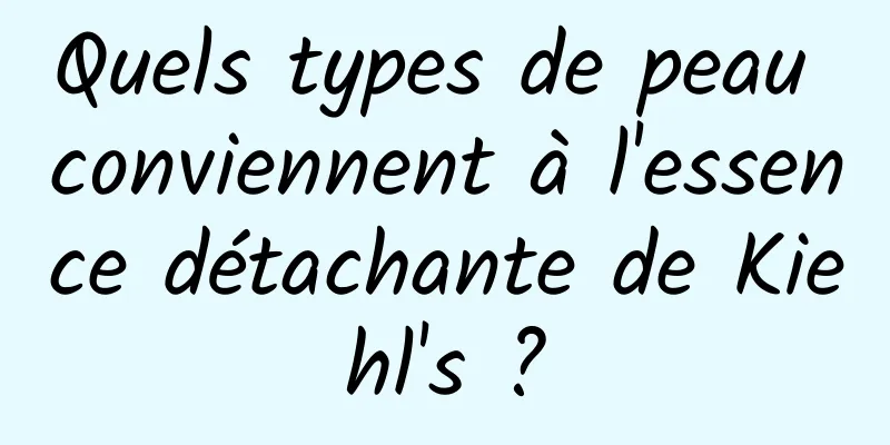 Quels types de peau conviennent à l'essence détachante de Kiehl's ?