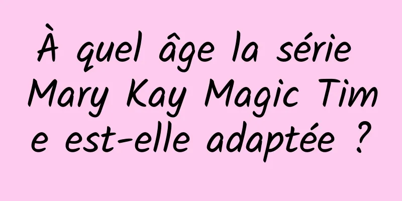 À quel âge la série Mary Kay Magic Time est-elle adaptée ?