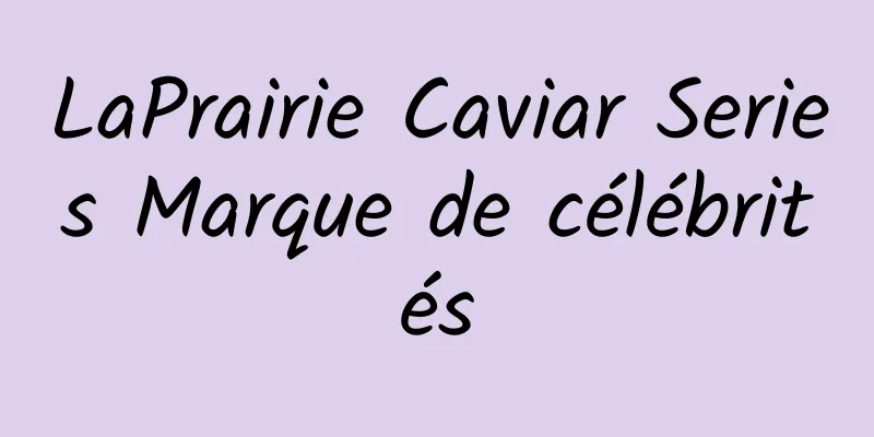 LaPrairie Caviar Series Marque de célébrités