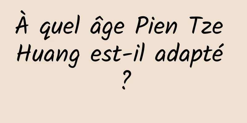 À quel âge Pien Tze Huang est-il adapté ?