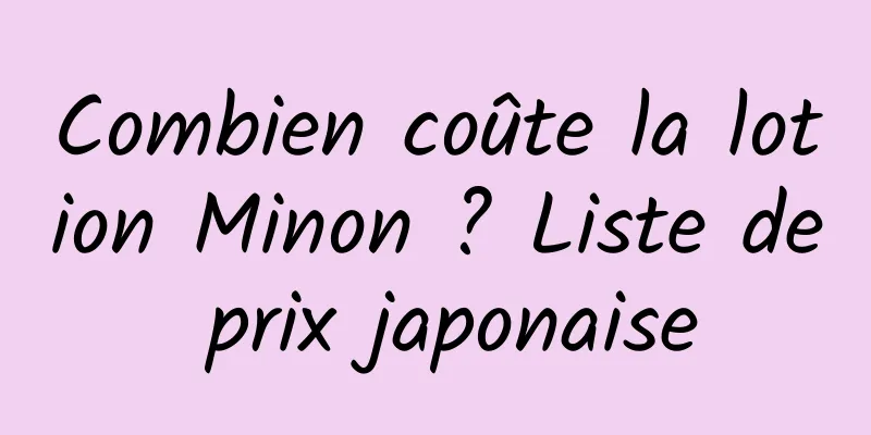 Combien coûte la lotion Minon ? Liste de prix japonaise