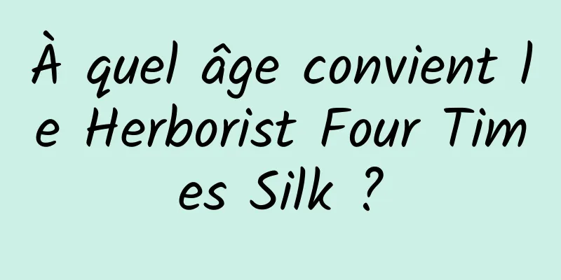 À quel âge convient le Herborist Four Times Silk ?