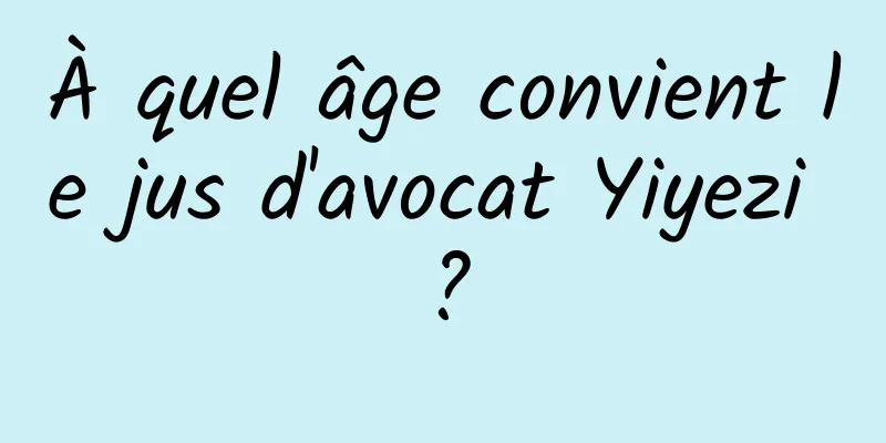 À quel âge convient le jus d'avocat Yiyezi ?