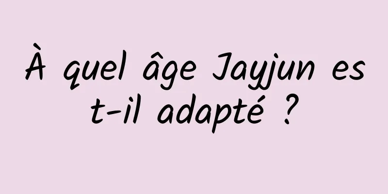 À quel âge Jayjun est-il adapté ?