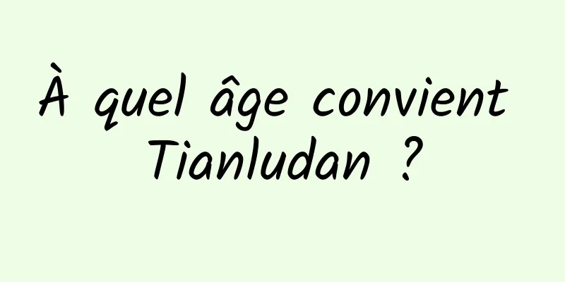 À quel âge convient Tianludan ?