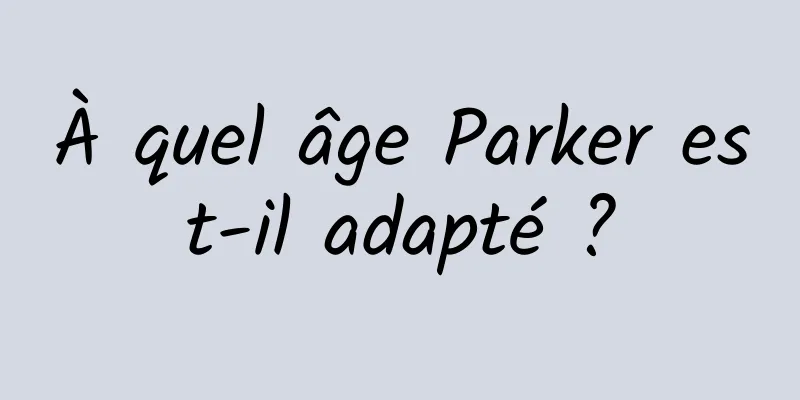 À quel âge Parker est-il adapté ?