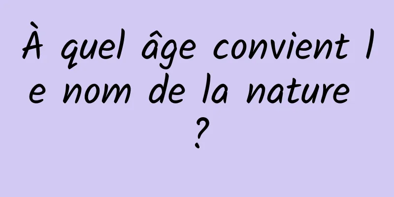 À quel âge convient le nom de la nature ?
