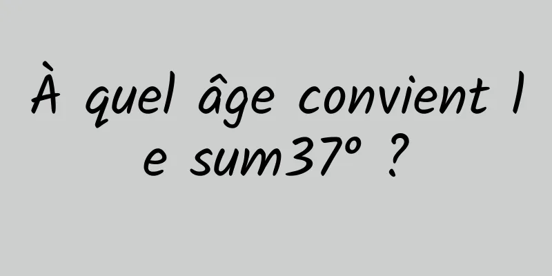 À quel âge convient le sum37° ?