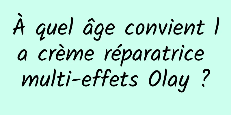 À quel âge convient la crème réparatrice multi-effets Olay ?