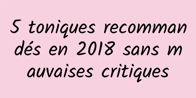 5 toniques recommandés en 2018 sans mauvaises critiques