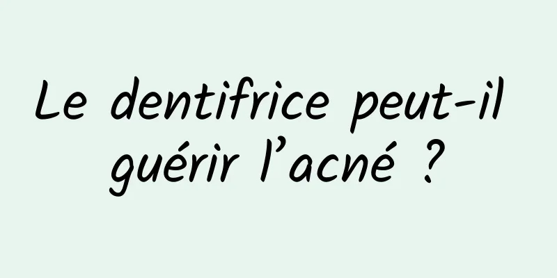 Le dentifrice peut-il guérir l’acné ?