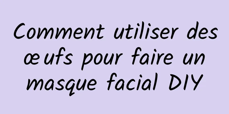 Comment utiliser des œufs pour faire un masque facial DIY