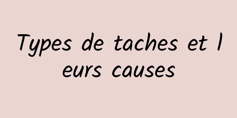 Types de taches et leurs causes