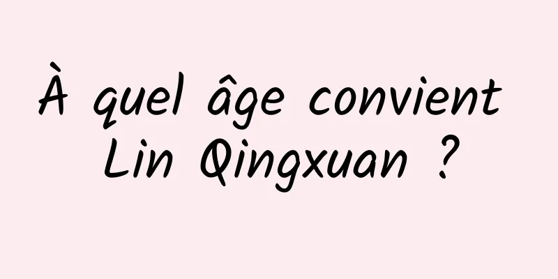 À quel âge convient Lin Qingxuan ?