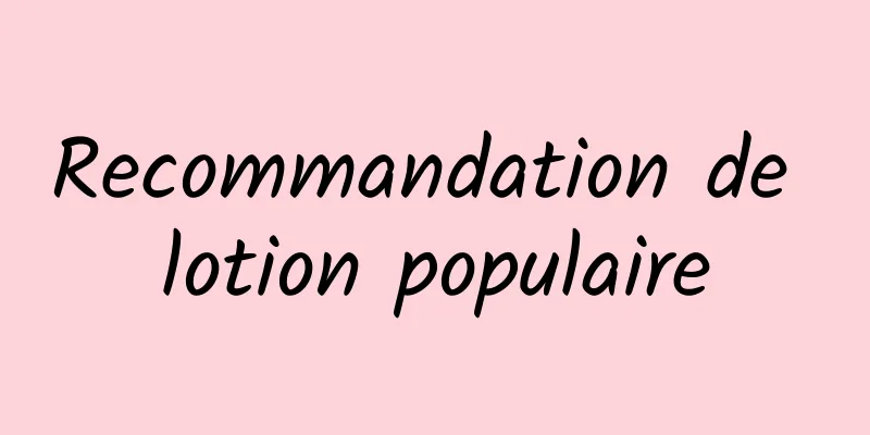 Recommandation de lotion populaire