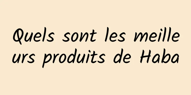 Quels sont les meilleurs produits de Haba